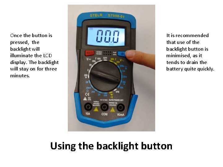 Once the button is pressed, the backlight will illuminate the LCD display. The backlight