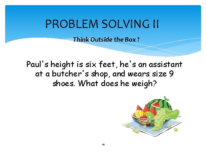 PROBLEM SOLVING II Think Outside the Box ? Paul's height is six feet, he's