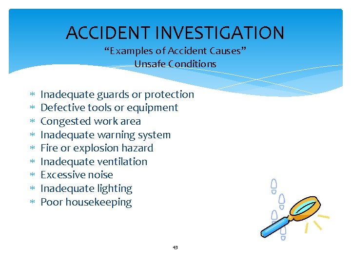 ACCIDENT INVESTIGATION “Examples of Accident Causes” Unsafe Conditions Inadequate guards or protection Defective tools