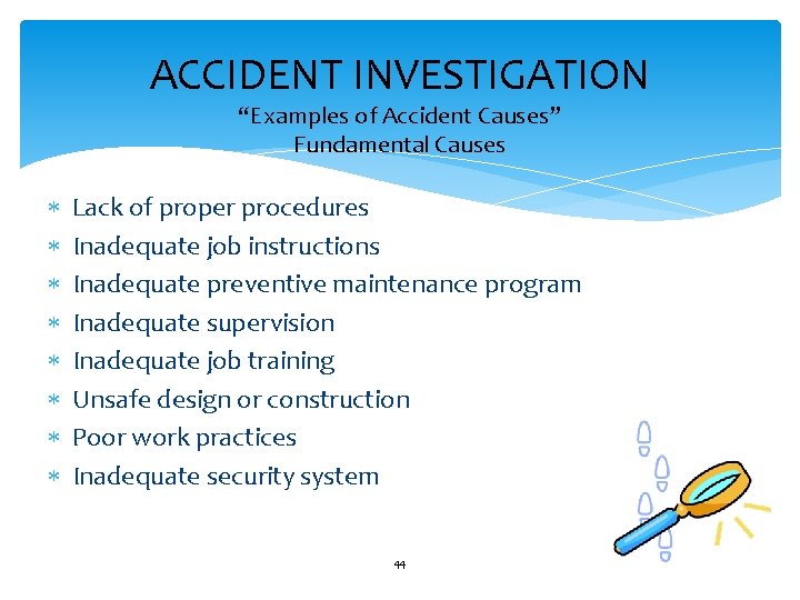 ACCIDENT INVESTIGATION “Examples of Accident Causes” Fundamental Causes Lack of proper procedures Inadequate job