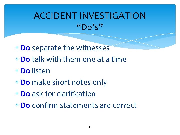 ACCIDENT INVESTIGATION “Do’s” Do separate the witnesses Do talk with them one at a