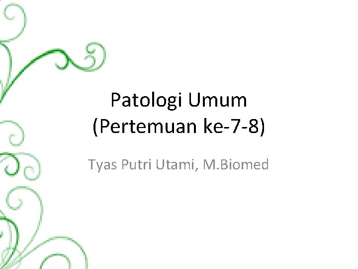 Patologi Umum (Pertemuan ke-7 -8) Tyas Putri Utami, M. Biomed 