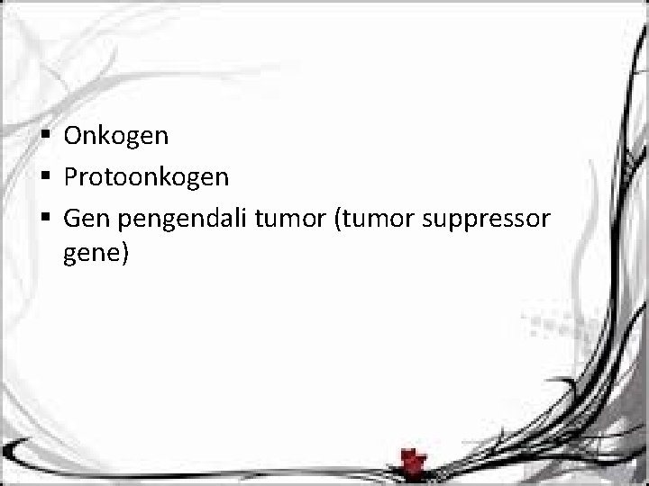 § Onkogen § Protoonkogen § Gen pengendali tumor (tumor suppressor gene) 