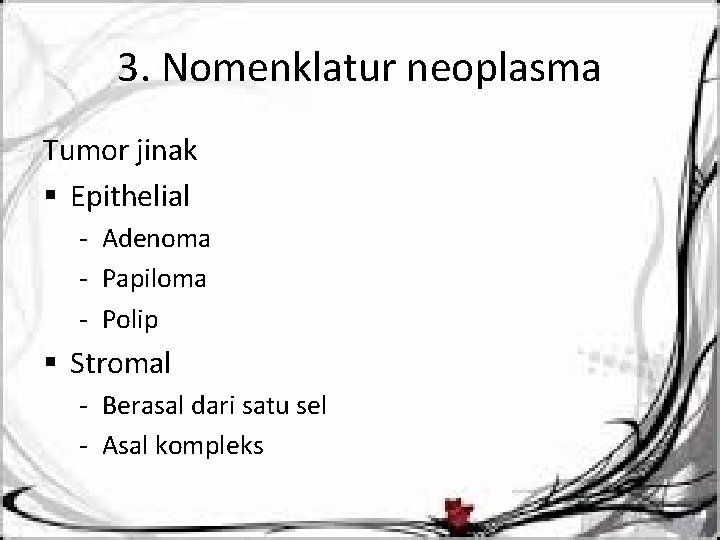 3. Nomenklatur neoplasma Tumor jinak § Epithelial - Adenoma - Papiloma - Polip §