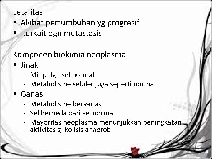 Letalitas § Akibat pertumbuhan yg progresif § terkait dgn metastasis Komponen biokimia neoplasma §