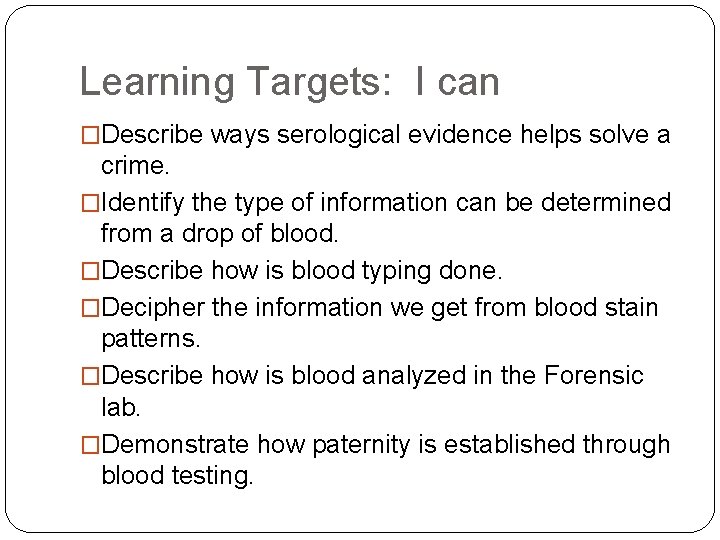 Learning Targets: I can �Describe ways serological evidence helps solve a crime. �Identify the