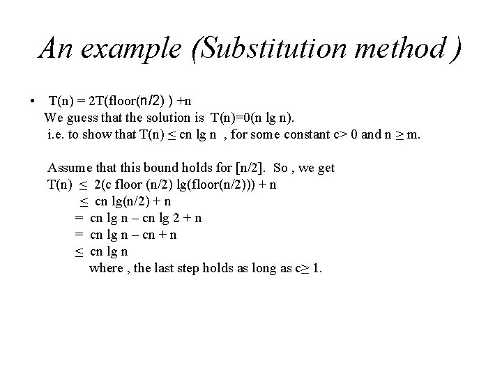 An example (Substitution method ) • T(n) = 2 T(floor(n/2) ) +n We guess