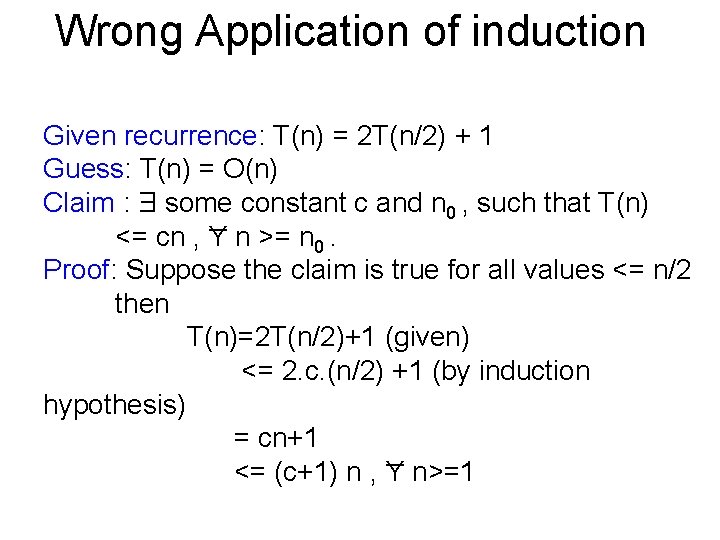 Wrong Application of induction Given recurrence: T(n) = 2 T(n/2) + 1 Guess: T(n)