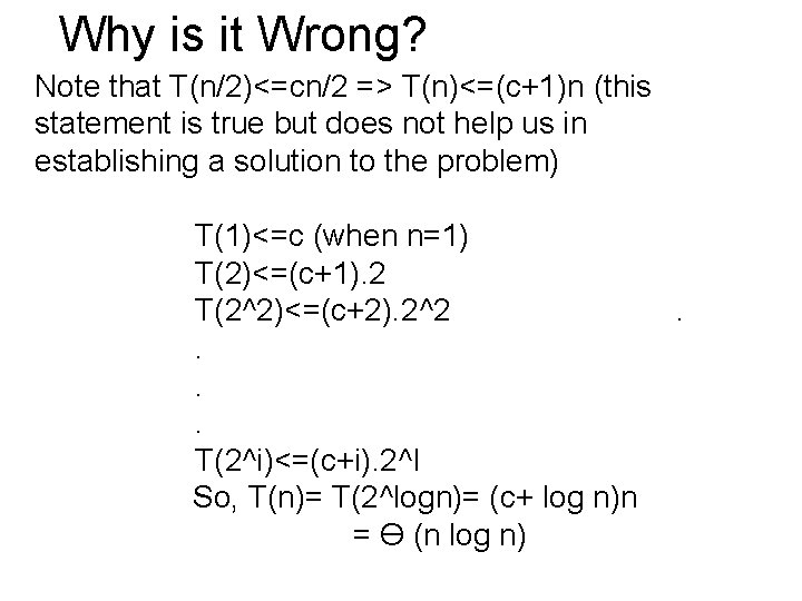 Why is it Wrong? Note that T(n/2)<=cn/2 => T(n)<=(c+1)n (this statement is true but