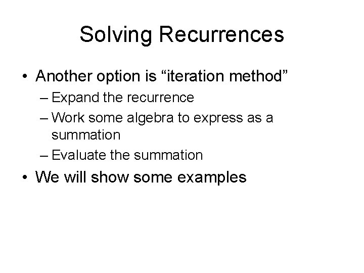 Solving Recurrences • Another option is “iteration method” – Expand the recurrence – Work