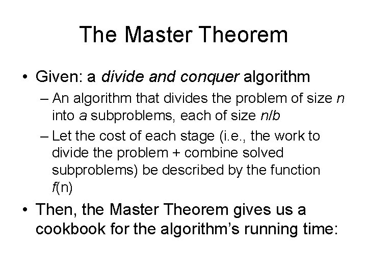 The Master Theorem • Given: a divide and conquer algorithm – An algorithm that