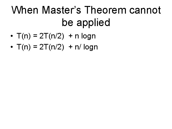 When Master’s Theorem cannot be applied • T(n) = 2 T(n/2) + n logn