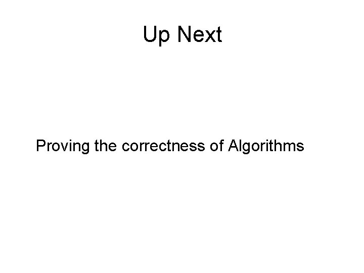 Up Next Proving the correctness of Algorithms 