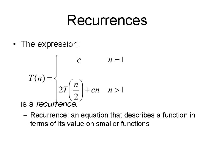 Recurrences • The expression: is a recurrence. – Recurrence: an equation that describes a