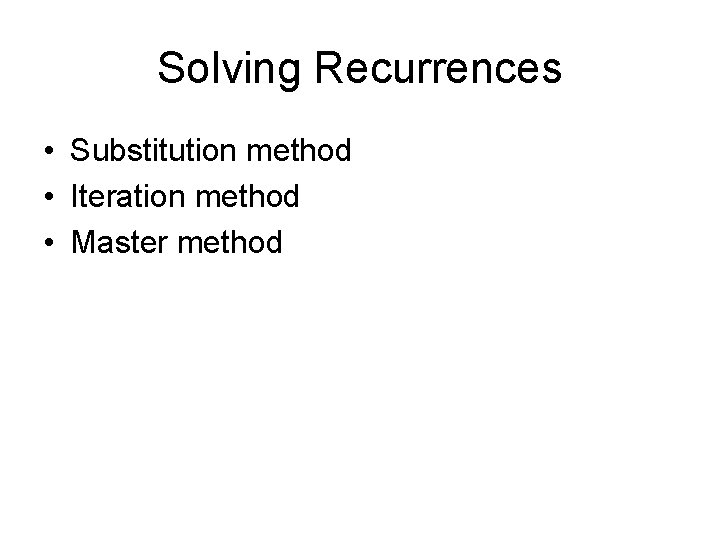 Solving Recurrences • Substitution method • Iteration method • Master method 