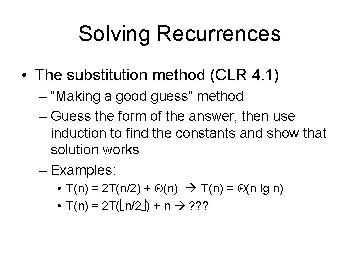 Solving Recurrences • The substitution method (CLR 4. 1) – “Making a good guess”