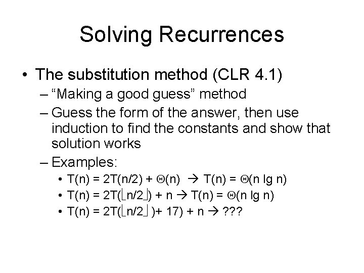 Solving Recurrences • The substitution method (CLR 4. 1) – “Making a good guess”