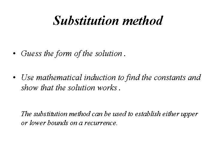 Substitution method • Guess the form of the solution. • Use mathematical induction to