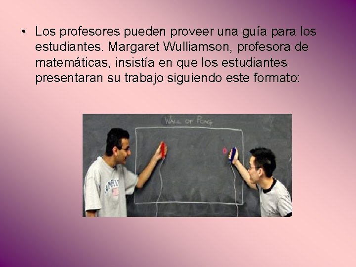  • Los profesores pueden proveer una guía para los estudiantes. Margaret Wulliamson, profesora