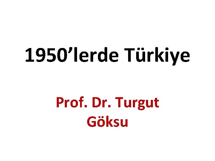 1950’lerde Türkiye Prof. Dr. Turgut Göksu 