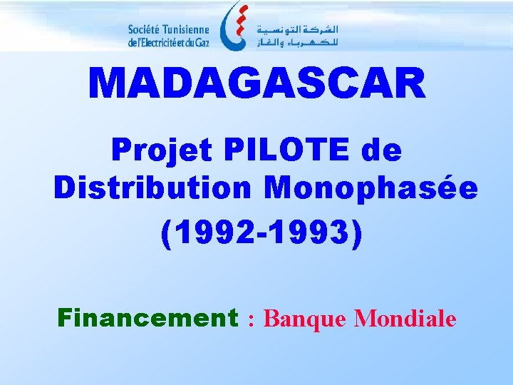 MADAGASCAR Projet PILOTE de Distribution Monophasée (1992 -1993) Financement : Banque Mondiale 