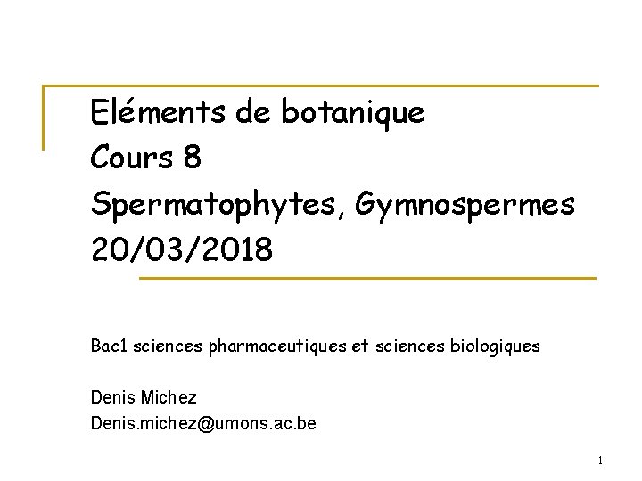 Eléments de botanique Cours 8 Spermatophytes, Gymnospermes 20/03/2018 Bac 1 sciences pharmaceutiques et sciences