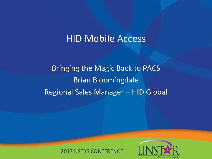 HID Mobile Access Bringing the Magic Back to PACS Brian Bloomingdale Regional Sales Manager