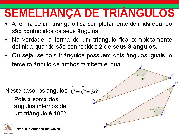 SEMELHANÇA DE TRI NGULOS • A forma de um triângulo fica completamente definida quando