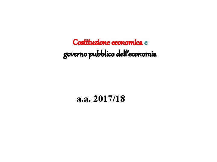 Costituzione economica e governo pubblico dell’economia a. a. 2017/18 