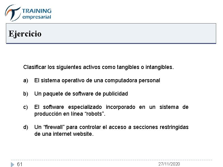 Ejercicio Clasificar los siguientes activos como tangibles o intangibles. 61 a) El sistema operativo