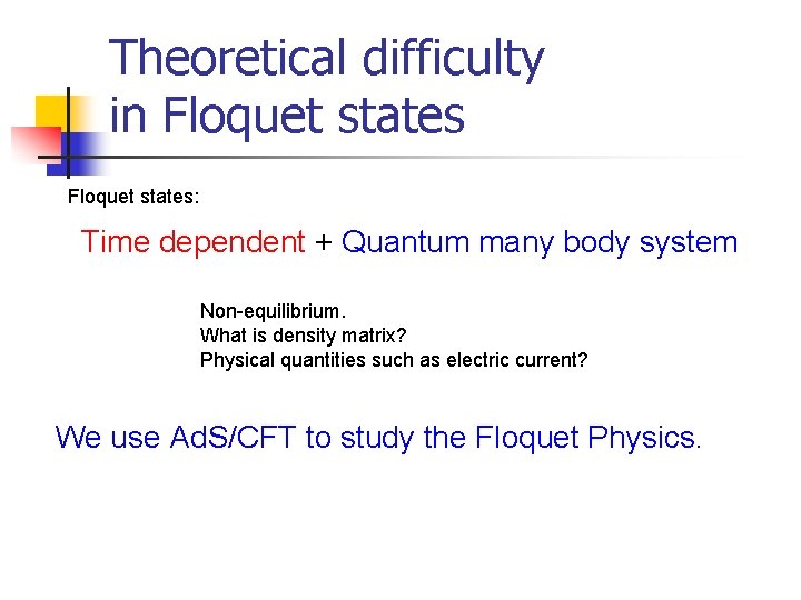 Theoretical difficulty in Floquet states: Time dependent + Quantum many body system Non-equilibrium. What