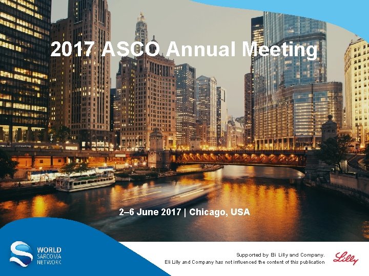 2017 ASCO Annual Meeting 2– 6 June 2017 | Chicago, USA Supported by Eli