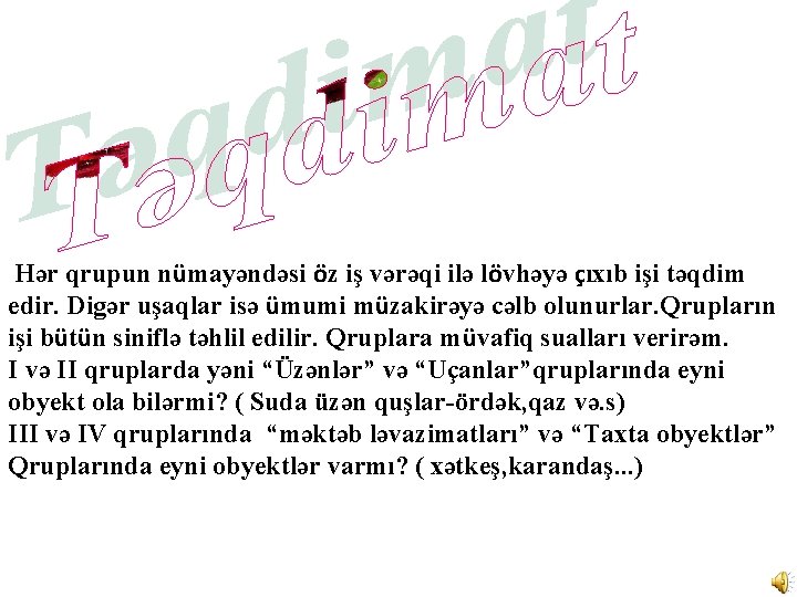 Hər qrupun nümayəndəsi öz iş vərəqi ilə lövhəyə çıxıb işi təqdim edir. Digər uşaqlar