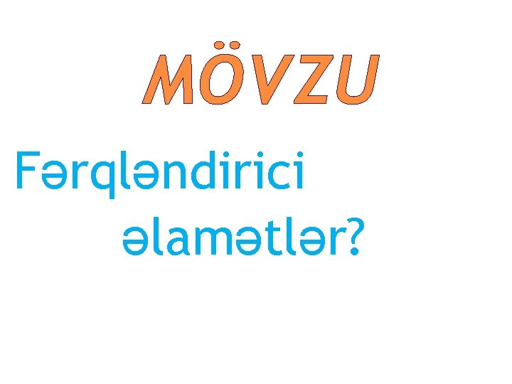 MÖVZU Fərqləndirici əlamətlər? 