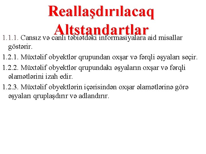 Reallaşdırılacaq Altstandartlar 1. 1. 1. Cansız və canlı təbiətdəki informasiyalara aid misallar göstərir. 1.