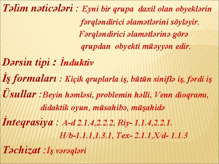 Təlim nəticələri : Eyni bir qrupa daxil olan obyeklərin fərqləndirici əlamətlərini söyləyir. Fərqləndirici əlamətlərinə