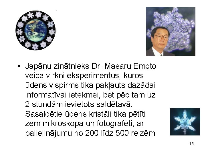 • Japāņu zinātnieks Dr. Masaru Emoto veica virkni eksperimentus, kuros ūdens vispirms tika • Japāņu zinātnieks Dr. Masaru Emoto veica virkni eksperimentus, kuros ūdens vispirms tika