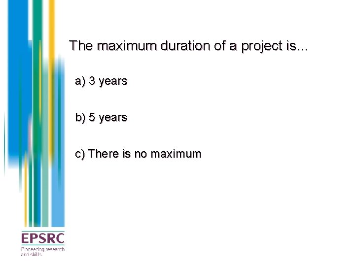 The maximum duration of a project is… a) 3 years b) 5 years c)