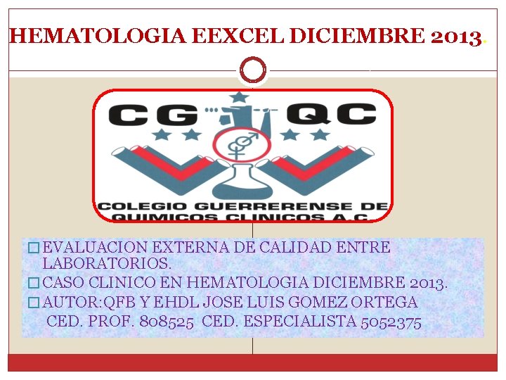 HEMATOLOGIA EEXCEL DICIEMBRE 2013. � EVALUACION EXTERNA DE CALIDAD ENTRE LABORATORIOS. � CASO CLINICO