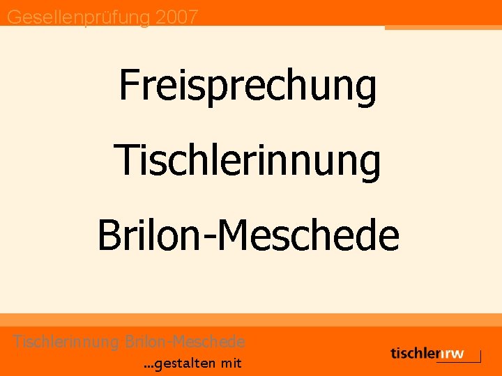 Gesellenprüfung 2007 Freisprechung Tischlerinnung Brilon-Meschede. . . gestalten mit 