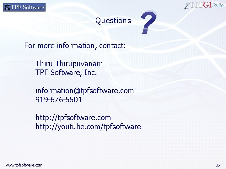 Questions ? Suite For more information, contact: Thirupuvanam TPF Software, Inc. information@tpfsoftware. com 919