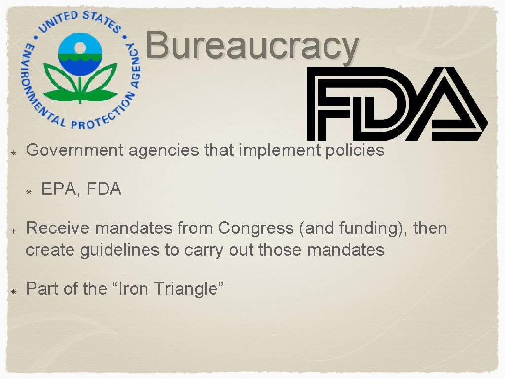 Bureaucracy Government agencies that implement policies EPA, FDA Receive mandates from Congress (and funding),