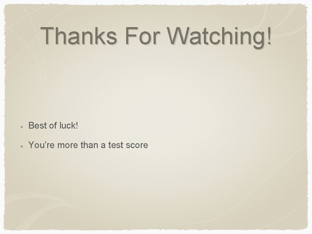 Thanks For Watching! Best of luck! You’re more than a test score 