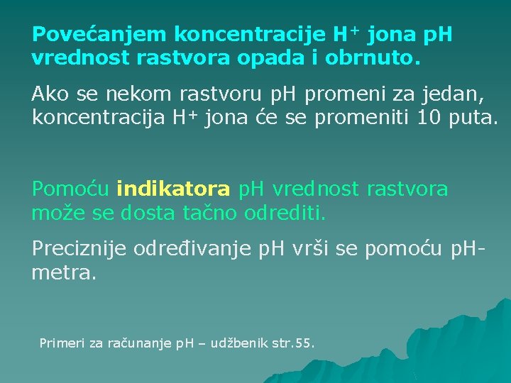 Povećanjem koncentracije H+ jona p. H vrednost rastvora opada i obrnuto. Ako se nekom