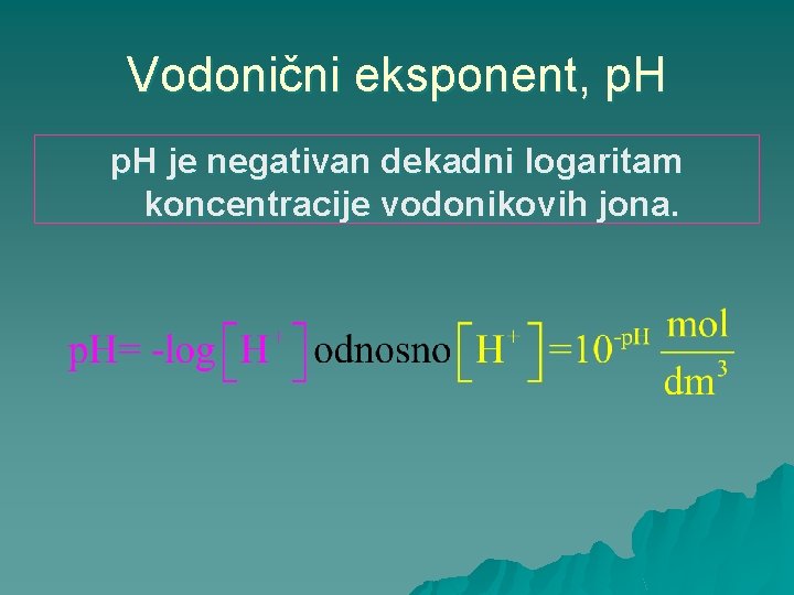 Vodonični eksponent, p. H je negativan dekadni logaritam koncentracije vodonikovih jona. 