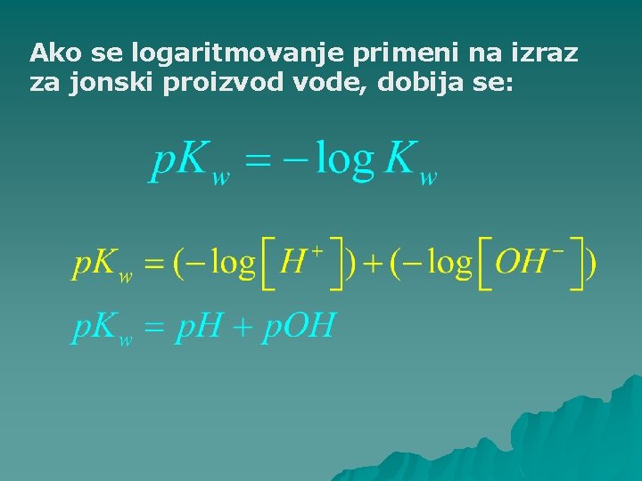 Ako se logaritmovanje primeni na izraz za jonski proizvod vode, dobija se: 