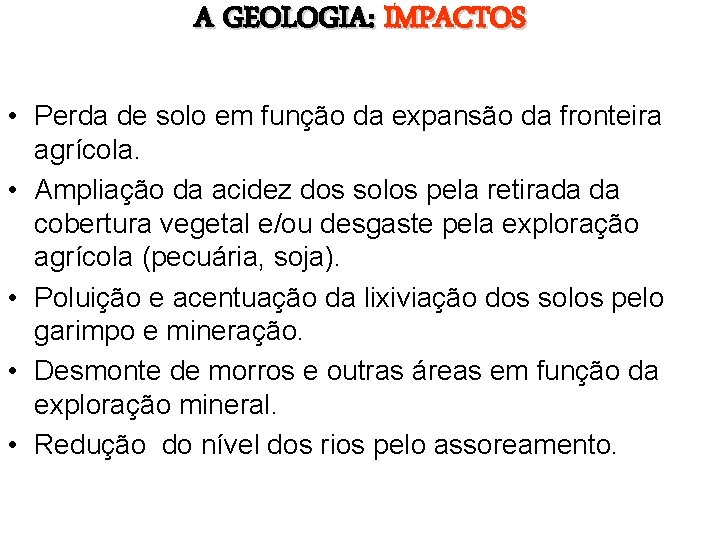 A GEOLOGIA: IMPACTOS • Perda de solo em função da expansão da fronteira agrícola.