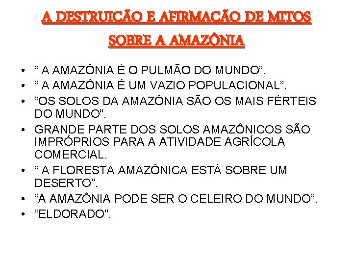 A DESTRUIÇÃO E AFIRMAÇÃO DE MITOS SOBRE A AMAZÔNIA • “ A AMAZÔNIA É
