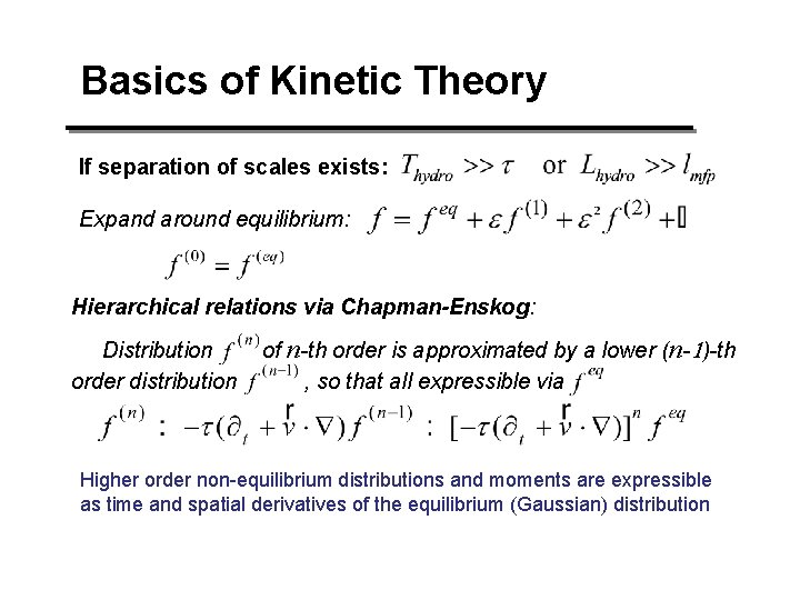Basics of Kinetic Theory If separation of scales exists: Expand around equilibrium: Hierarchical relations Basics of Kinetic Theory If separation of scales exists: Expand around equilibrium: Hierarchical relations