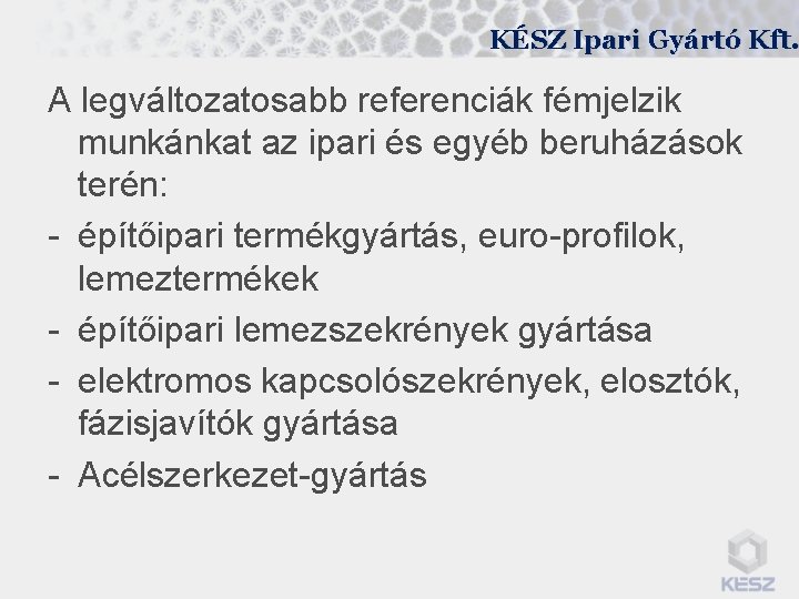 KÉSZ Ipari Gyártó Kft. A legváltozatosabb referenciák fémjelzik munkánkat az ipari és egyéb beruházások